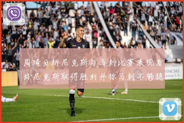 周琦分析尼克斯与马刺比赛表现看好尼克斯取得胜利并称马刺不够稳定